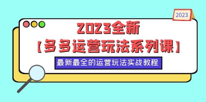 2023全新【多多运营玩法系列课】,最新最全的运营玩法,50节实战教程