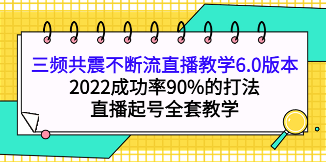 三频共震不断流直播教学6.0版本,2022成功率90%的打法,直播起号全套教学