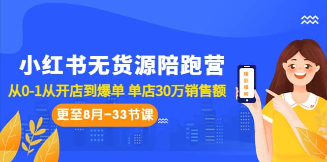 小红书无货源陪跑营:从0-1从开店到爆单 单店30万销售额(更至8月-33节课)