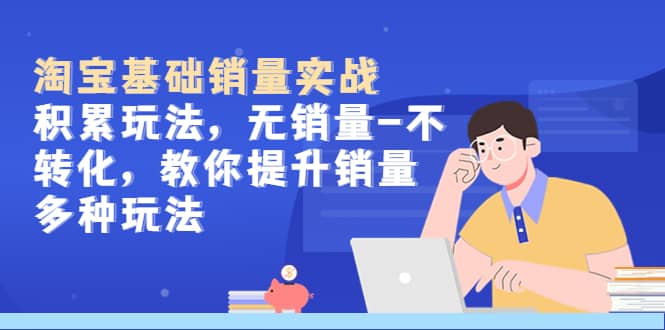 淘宝基础销量实战-积累玩法,无销量-不转化,教你提升销量多种玩法