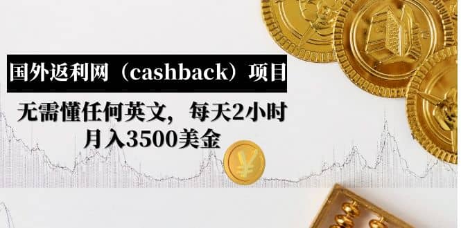 国外返利网(cashback)项目:无需懂任何英文,每天2小时,月入3500美元