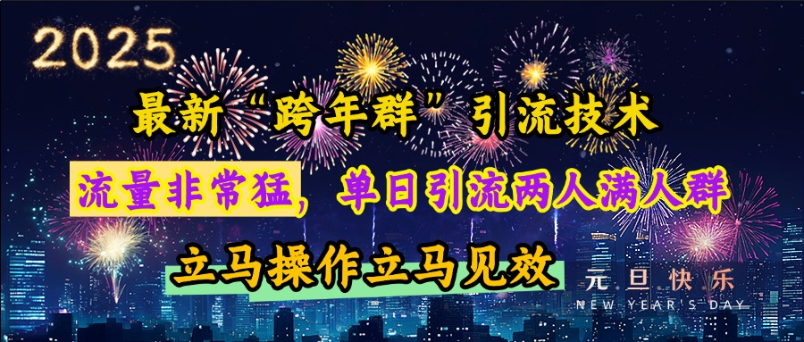 最新“跨年群”引流,流量非常猛,单日引流两人满人群,立马操作立马见效