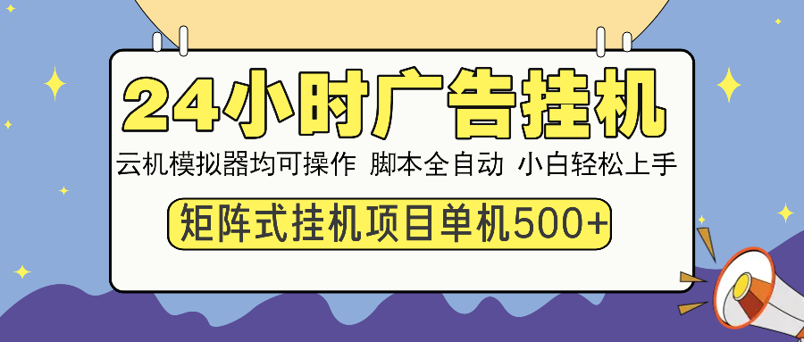24小时广告全自动挂机,云机模拟器均可操作,矩阵挂机项目,上手难度低,单日收益500+