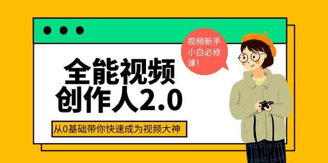 全能视频创作人2.0:短视频拍摄、剪辑、运营导演思维、IP打造,一站式教学