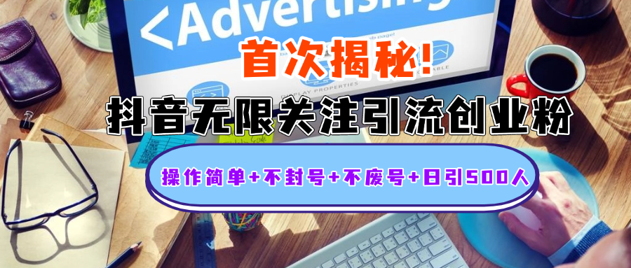 首次揭秘:抖音无限关注引流创业粉,操作简单+不封号+不废号+日引500人