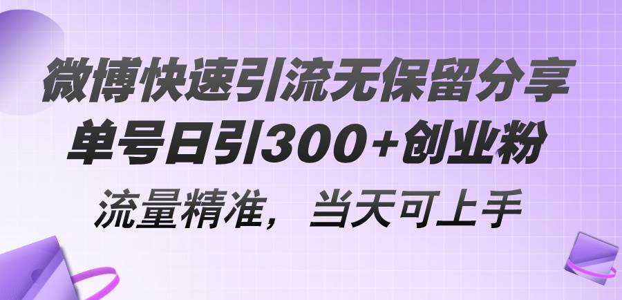 微博快速引流无保留分享,单号日引300+创业粉,流量精准,当天可上手