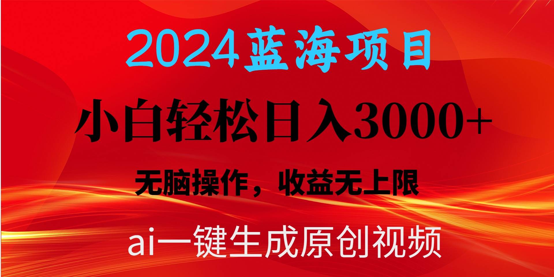 2024蓝海项目用ai一键生成爆款视频轻松日入3000+,小白无脑操作,收益无.