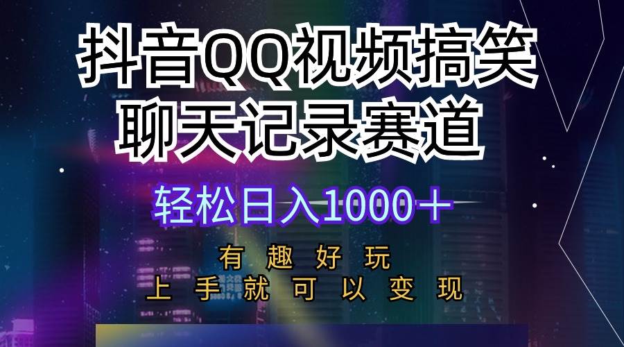 抖音QQ视频搞笑聊天记录赛道 有趣好玩 新手上手就可以变现 轻松日入1000+