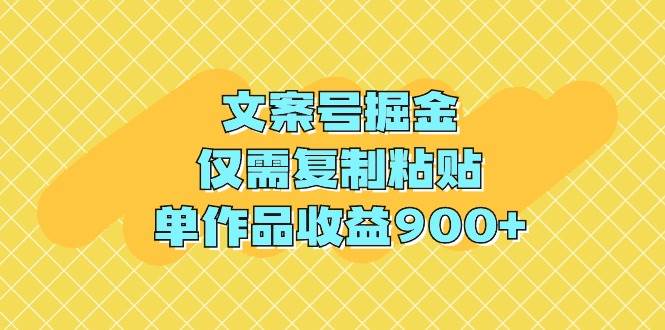 文案号掘金,仅需复制粘贴,单作品收益900+