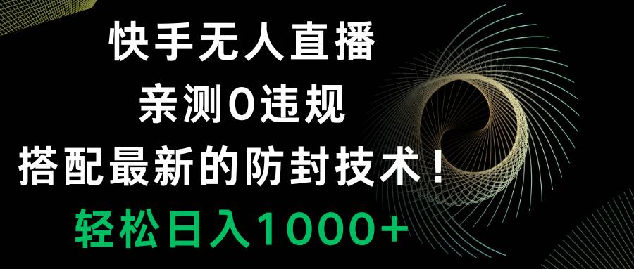快手无人直播,0违规,搭配最新的防封技术!轻松日入1000+