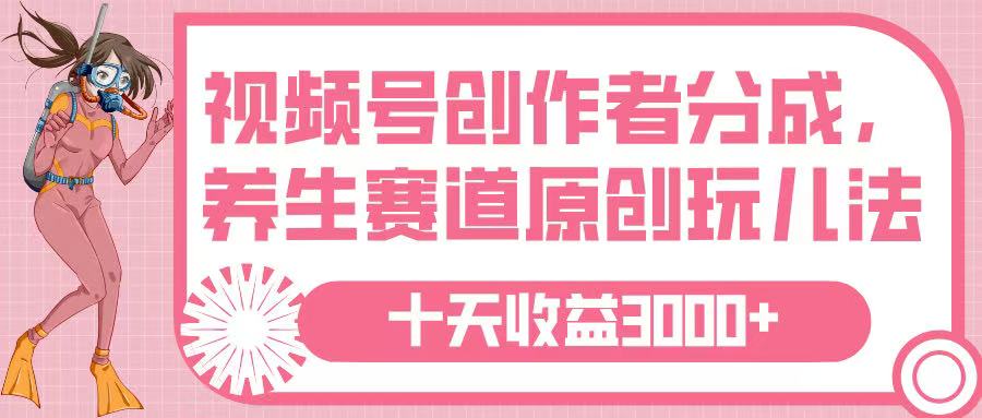 视频号创作者分成,养生赛道原创玩儿法,十条收益 3000➕