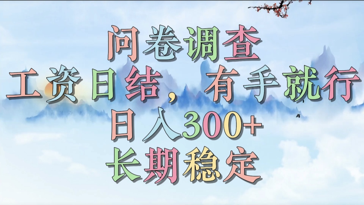 问卷调查,工资日结,有手就行,日入300+,长期稳定