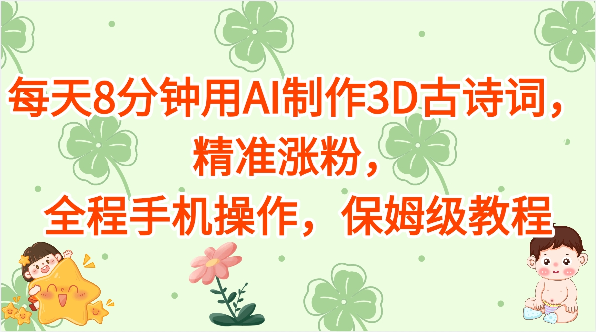 每天8分钟用AI制作3D古诗词,精准涨粉,全程手机操作,保姆级教程