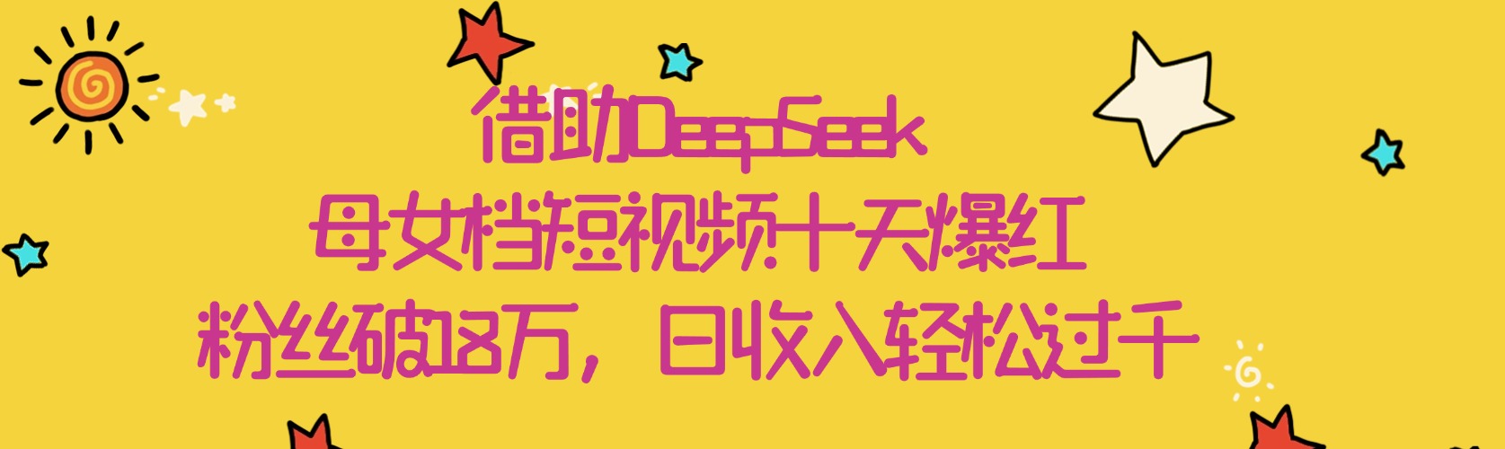 借助DeepSeek,母女档短视频十天爆红,粉丝破18万,日收入轻松过千