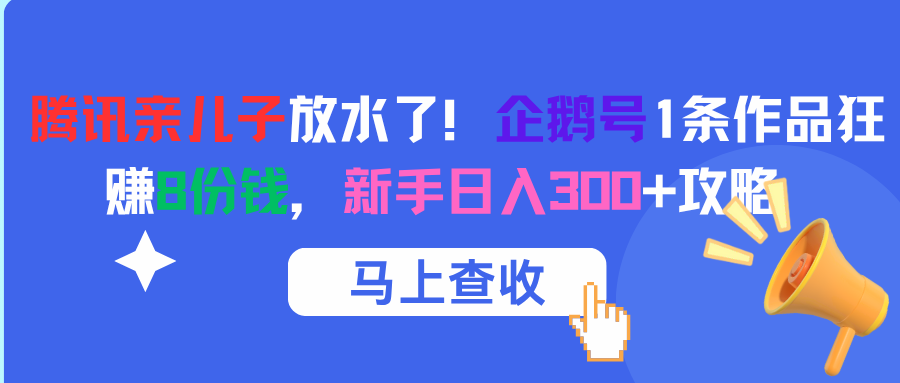 腾讯亲儿子放水了!企鹅号1条作品狂赚8份钱,新手日入300+攻略
