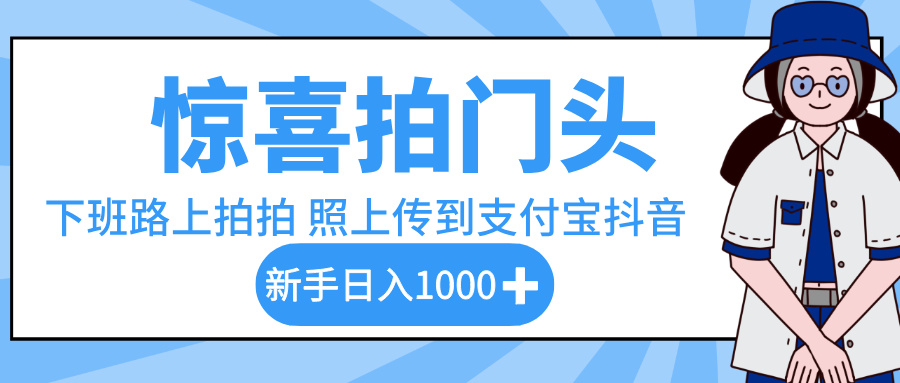 惊喜拍门头,下班路上拍拍照片,上传到支付宝和抖音新手日入 1000+