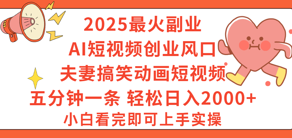 2025最火副业Ai短视频创业风口!夫妻搞笑对话动画短视频,五分钟做一条,矩阵操作,轻松日入 2000+
