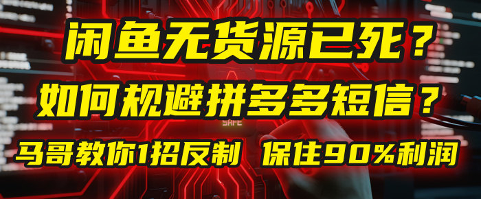 闲鱼下单如何避免客户收到拼多多短信?闲鱼无货源还能做吗? 2025拼多多“下死手”,马哥教你1招反制,保住90%利润!