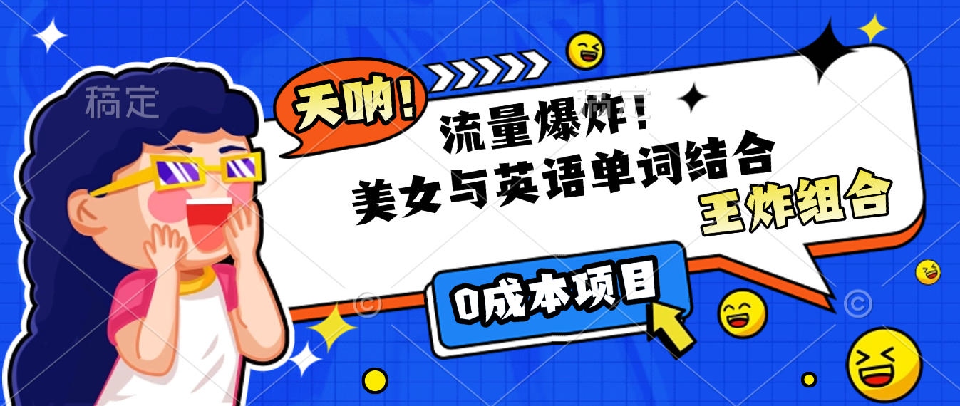 美女与英语单词结合,流量爆炸,王炸组合,0成本项目!