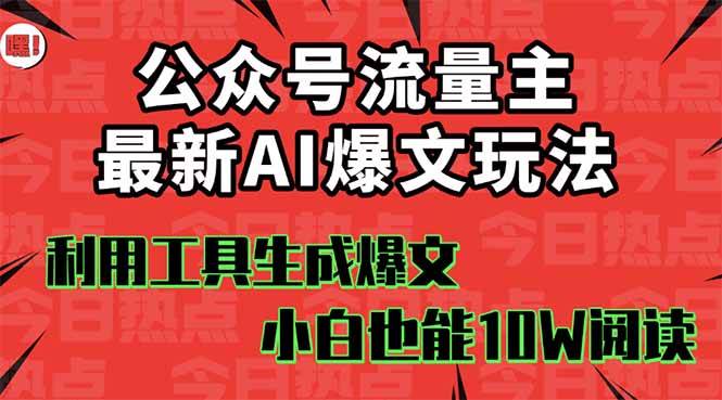 (16139期)公众号流量主掘金新玩法,利用AI工具发布爆文,小白也能篇篇10W+文章,… 公众号流量主掘金新玩法,利用AI工具发布爆文,小白也能篇篇10W+文章