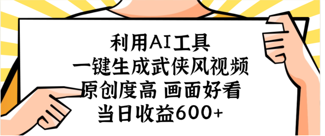 利用AI工具,一键生成武侠风视频,原创度高画面又好看,当日收益600+