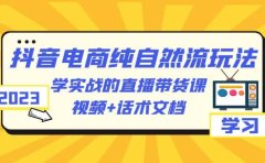 2023抖音电商·纯自然流玩法:学实战的直播带货课,视频+话术文档
