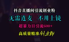 抖音直播间引流创业粉，无需连麦、无需上镜，超暴力日引流600+高质量精准创业粉