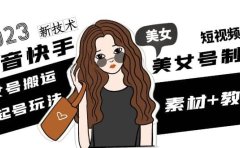 2023抖音快手短视频美女号制作 美女号搬运新起号玩法 新技术(素材+教程)