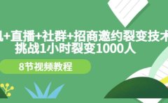 手机+直播+社群+招商邀约裂变技术：挑战1小时裂变1000人（8节视频教程）