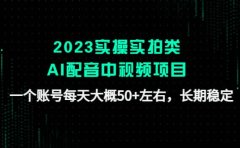 2023实操实拍类AI配音中视频项目，一个账号每天大概50+左右，长期稳定