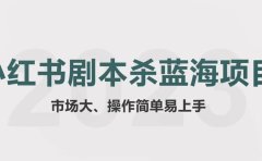 拆解小红书蓝海赛道:剧本杀副业项目,玩法思路一条龙分享给你【1节视频】