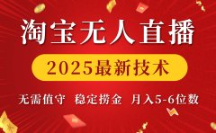 淘宝无人直播2025最新技术 无需值守，稳定捞金，月入5-6位数