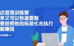 抖店蓝海训练营:简单又可以快速复制,只要按照他的标准化去执行就可以赚钱!