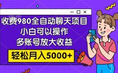 收费980的全自动聊天玩法,小白可以操作,多账号放大收益,轻松月入5000+