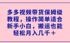 多多视频带货保姆级教程,操作简单适合新手小白,搬运也能轻松月入几千+