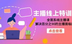 主播线上特训营:全面系统主播课,解决百分之90的主播面临的问题(22节课)
