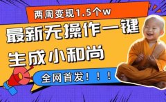 两周1.5W最新无操作一键生成小和尚玩法,升级版首发