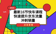 2023最新16节快车课程,快速提升京东流量,冲刺销量