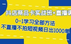抖店商品卡实战班+直播课-8月 0-1学习全部方法 不直播不拍短视频日出1000单