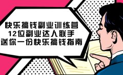 快乐搞钱副业训练营,12位副业达人联手送你一份快乐搞钱指南