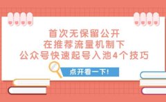 某付费文章 首次无保留公开 在推荐流量机制下 公众号快速起号入池的4个技巧