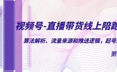 视频号-直播带货线上陪跑营第7期：算法解析、流量来源和推送逻辑，起号逻辑