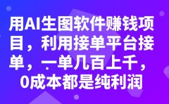 用AI生图软件赚钱项目,利用接单平台接单,一单几百上千,0成本都是纯利润
