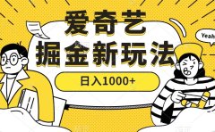 爱奇艺掘金,遥遥领先的搬砖玩法 ,日入1000+(教程+450G素材)