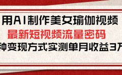 用AI制作美女瑜伽视频,最新短视频流量密码,多种变现方式实测单月收益3万+