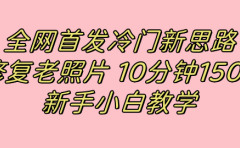 全网首发冷门新思路,修复老照片,10分钟收益150+,适合新手操作的项目