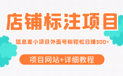 【信息差项目】最近很火的店铺标注项目，号称日赚300+(项目网站+详细教程)