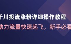 千川投流涨粉详细操作教程：助力流量快速起飞，新手必看