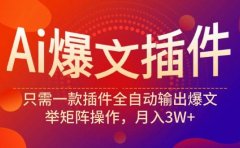 Ai爆文插件,只需一款插件全自动输出爆文,举矩阵操作,月入3W+