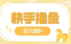 日入300+,快手撸金项目,可矩阵